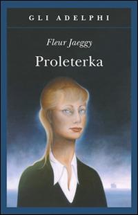 Proleterka - Fleur Jaeggy - Libro Adelphi 2014, Gli Adelphi | Libraccio.it