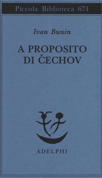 A proposito di Cechov - Ivan A. Bunin - Libro Adelphi 2015, Piccola biblioteca Adelphi | Libraccio.it