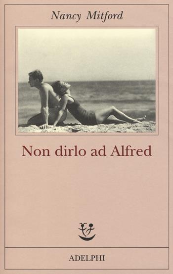 Non dirlo ad Alfred - Nancy Mitford - Libro Adelphi 2015, Fabula | Libraccio.it
