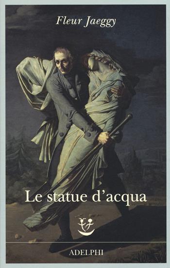 Le statue d'acqua - Fleur Jaeggy - Libro Adelphi 2015, Fabula | Libraccio.it