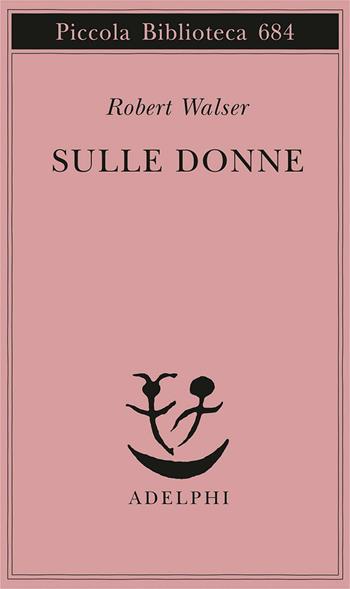 Sulle donne - Robert Walser - Libro Adelphi 2016, Piccola biblioteca Adelphi | Libraccio.it