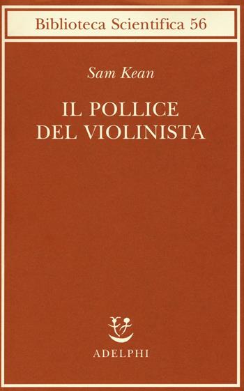 Il pollice del violinista - Sam Kean - Libro Adelphi 2016, Biblioteca scientifica | Libraccio.it