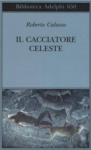 Il cacciatore celeste - Roberto Calasso - Libro Adelphi 2016, Biblioteca Adelphi | Libraccio.it