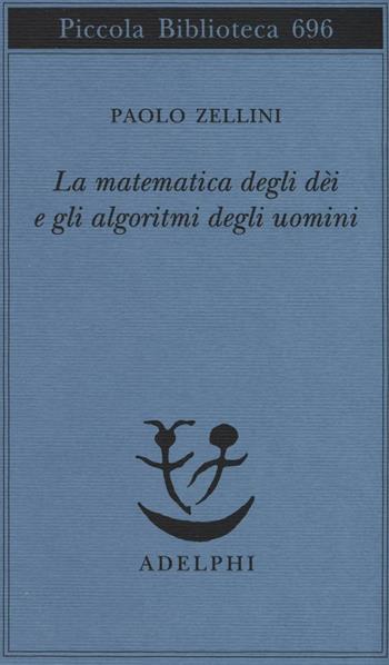 La matematica degli dèi e gli algoritmi degli uomini - Paolo Zellini - Libro Adelphi 2016, Piccola biblioteca Adelphi | Libraccio.it