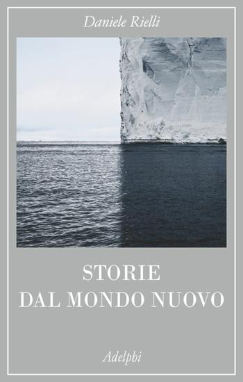 Storie dal mondo nuovo - Daniele Rielli - Libro Adelphi 2016, La collana dei casi | Libraccio.it