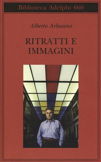Ritratti e immagini - Alberto Arbasino - Libro Adelphi 2016, Biblioteca Adelphi | Libraccio.it