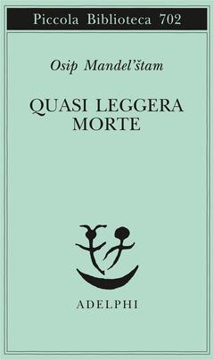 Quasi leggera morte - Osip Mandel'štam - Libro Adelphi 2017, Piccola biblioteca Adelphi | Libraccio.it