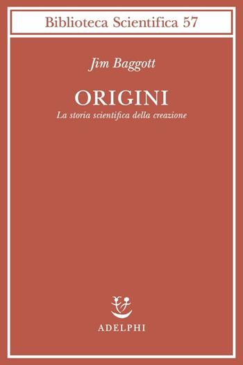 Origini. La storia scientifica della creazione - Jim Baggott - Libro Adelphi 2017, Biblioteca scientifica | Libraccio.it
