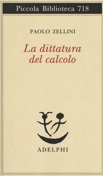 La dittatura del calcolo - Paolo Zellini - Libro Adelphi 2018, Piccola biblioteca Adelphi | Libraccio.it