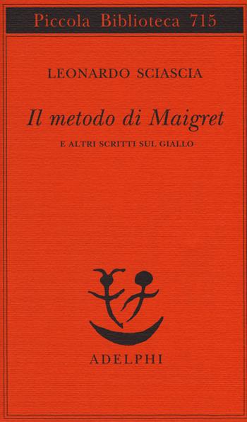 Il metodo di Maigret e altri scritti sul giallo - Leonardo Sciascia - Libro Adelphi 2018, Piccola biblioteca Adelphi | Libraccio.it