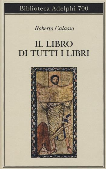 Il libro di tutti i libri - Roberto Calasso - Libro Adelphi 2019, Biblioteca Adelphi | Libraccio.it