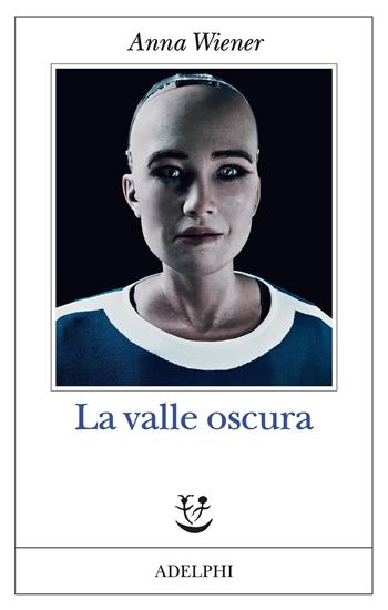La valle oscura - Anna Wiener - Libro Adelphi 2020, Fabula | Libraccio.it