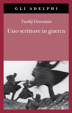 Uno scrittore in guerra (1941-1945) - Vasilij Grossman - Libro Adelphi 2020, Gli Adelphi | Libraccio.it