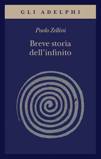 Breve storia dell'infinito - Paolo Zellini - Libro Adelphi 2021, Gli Adelphi | Libraccio.it