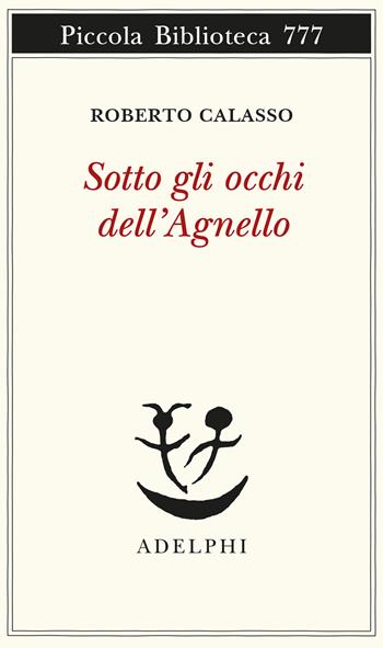 Sotto gli occhi dell'Agnello - Roberto Calasso - Libro Adelphi 2022, Piccola biblioteca Adelphi | Libraccio.it