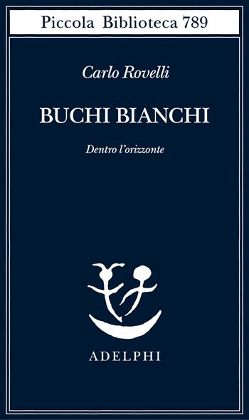 Buchi bianchi - Carlo Rovelli - Libro Adelphi 2023, Piccola biblioteca Adelphi | Libraccio.it