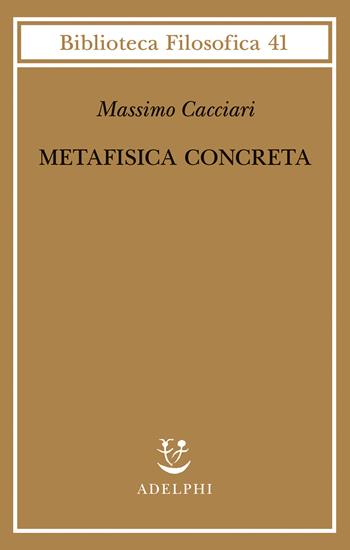 Metafisica concreta - Massimo Cacciari - Libro Adelphi 2023, Biblioteca filosofica | Libraccio.it
