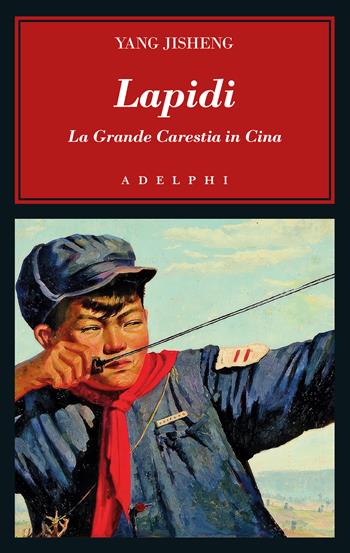 Lapidi. La Grande Carestia in Cina - Jisheng Yang - Libro Adelphi 2024, L' oceano delle storie | Libraccio.it