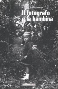 Il fotografo e la bambina. Ediz. illustrata - Dario Lanzardo - Libro Instar Libri 2008, Le Antenne | Libraccio.it