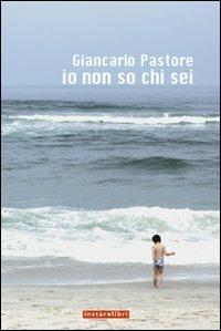 Io non so chi sei - Giancarlo Pastore - Libro Instar Libri 2009, I Dirigibili | Libraccio.it