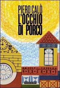 L'occhio di porco - Piero Calò - Libro Instar Libri 2010, I Dirigibili | Libraccio.it