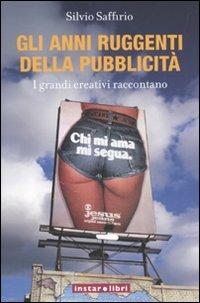Gli anni ruggenti della pubblicità. I grandi creativi raccontano - Silvio Saffirio - Libro Instar Libri 2010, Le Antenne | Libraccio.it