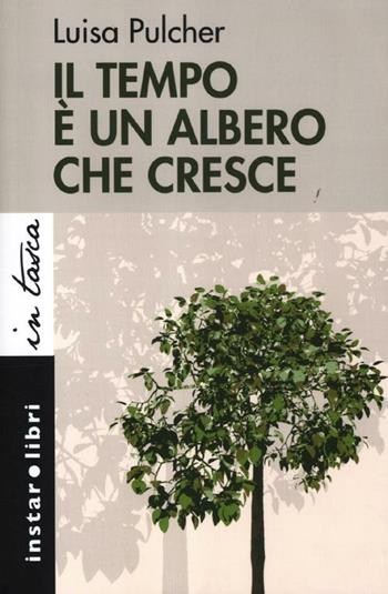 Il tempo è un albero che cresce - Luisa Pulcher - Libro Instar Libri 2012, In tasca | Libraccio.it