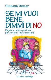Se mi vuoi bene, dimmi di no. Regole e potere positivo per aiutare i figli a crescere - Giuliana Ukmar - Libro Franco Angeli 2015, Le comete | Libraccio.it