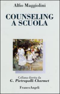 Counseling a scuola - Alfio Maggiolini - Libro Franco Angeli 2015, Adolescenza, educazione e affetti | Libraccio.it