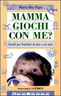 Mamma, giochi con me? Giochi per bambini da due a sei anni - M. Rita Papa - Libro Franco Angeli 2009, Le comete | Libraccio.it
