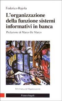 L' organizzazione della funzione sistemi informativi in banca - Federico Rajola - Libro Franco Angeli 2005, Informatica e organizzazioni | Libraccio.it