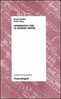 Informatica per le scienze umane - Carlo Savy, Bruno Fadini - Libro Franco Angeli 2007, Informatica | Libraccio.it