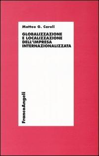 Globalizzazione e localizzazione dell'impresa internazionalizzata - Matteo G. Caroli - Libro Franco Angeli 2004, Economia - Monografie | Libraccio.it