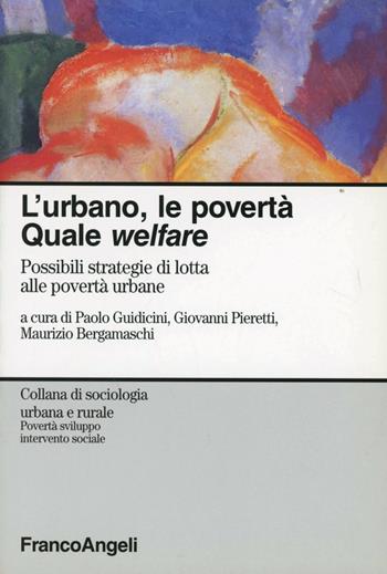 L'urbano, le povertà. Quale welfare? Possibili strategie di lotta alle povertà urbane  - Libro Franco Angeli 2004, Sociologia urbana e rurale-Sez. 3 | Libraccio.it