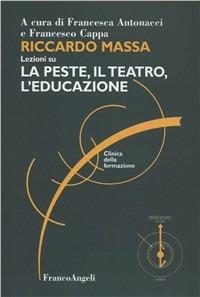 Riccardo Massa: lezioni su «La peste, il teatro, l'educazione»  - Libro Franco Angeli 2012, Clinica della formazione | Libraccio.it