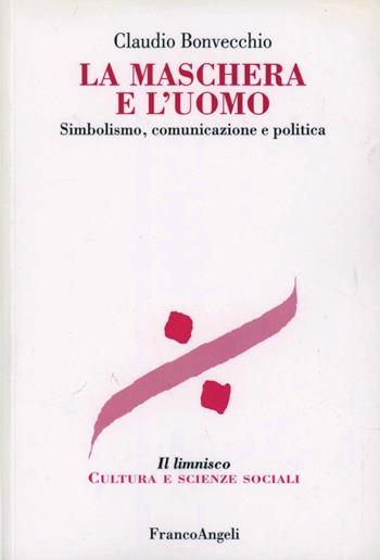 La maschera e l'uomo. Simbolismo, comunicazione e politica - Claudio Bonvecchio - Libro Franco Angeli 2007, Il limnisco. Cultura e scienze sociali | Libraccio.it