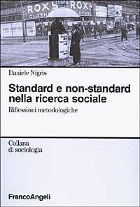 Standard e non-standard nella ricerca sociale. Riflessioni metodologiche - Daniele Nigris - Libro Franco Angeli 2011, Sociologia | Libraccio.it
