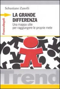 La grande differenza. Una mappa utile per raggiungere le proprie mete - Sebastiano Zanolli - Libro Franco Angeli 2016, Trend | Libraccio.it