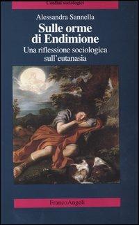 Sulle orme di Endimione. Una riflessione sociologica sull'eutanasia - Alessandra Sannella - Libro Franco Angeli 2003, Confini sociologici | Libraccio.it