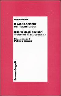 Il management dei teatri lirici. Ricerca degli equilibri e sistemi di misurazione - Fabio Donato - Libro Franco Angeli 2008, Economia - Ricerche | Libraccio.it