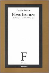 Homo insipiens. La filosofia e la sfida dell'idiozia - Davide Tarizzo - Libro Franco Angeli 2004, Filosofia | Libraccio.it