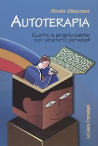 Autoterapia. Guarire la propria psiche con strumenti personali - Nicola Ghezzani - Libro Franco Angeli 2012, Le comete | Libraccio.it