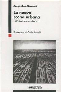 La nuova scena urbana. Cittàstrattismo e urban-art - Jacqueline Ceresoli - Libro Franco Angeli 2011, Serie di architettura | Libraccio.it