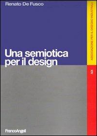 Una semiotica per il design. Ediz. illustrata - Renato De Fusco - Libro Franco Angeli 2012, Associazione per il disegno industriale | Libraccio.it