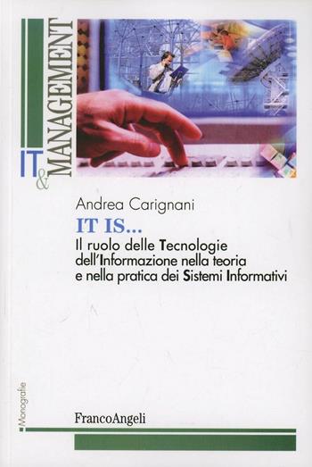 It is. Il ruolo delle tecnologie dell'informazione nella teoria e nella pratica dei sistemi informativi - Andrea Carignani - Libro Franco Angeli 2013, It e management | Libraccio.it