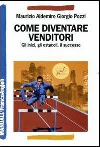 Come diventare venditori. Gli inizi, gli ostacoli, il successo - Maurizio A. Pozzi - Libro Franco Angeli 2008, Manuali | Libraccio.it