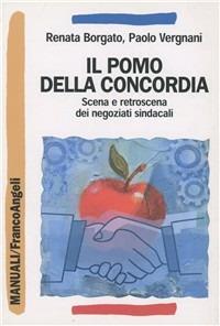 Il pomo della concordia. Scena e retroscena dei negoziati sindacali - Renata Borgato, Paolo Vergnani - Libro Franco Angeli 2006, Manuali | Libraccio.it