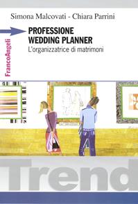 Professione wedding planner. L'organizzatrice di matrimoni - Simona Malcovati, Chiara Parrini - Libro Franco Angeli 2012, Trend | Libraccio.it