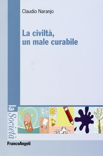 La civiltà, un male curabile - Claudio Naranjo - Libro Franco Angeli 2015, La società. Saggi | Libraccio.it
