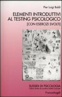 Elementi introduttivi al testing psicologico. Con esercizi svolti - Pier L. Baldi - Libro Franco Angeli 2012, Sussidi di psicologia | Libraccio.it